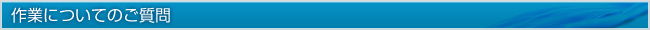 作業についてのご質問
