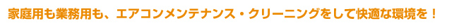 家庭用も業務用も、エアコンメンテナンス・クリーニングをして快適な環境を！