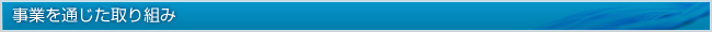 事業を通じた取り組み